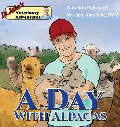 Dr. Jake's Veterinary Adventures: A Day with Alpacas by Casi Van Dyke 9781950848096