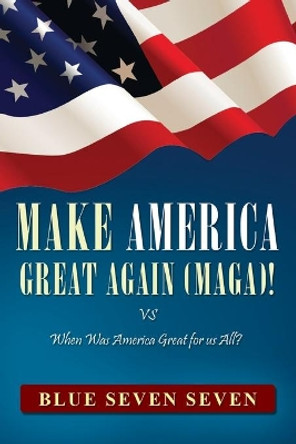 Make America Great Again (Maga)!: VS When Was America Great For Us All? by Blue Seven Seven 9781951742294