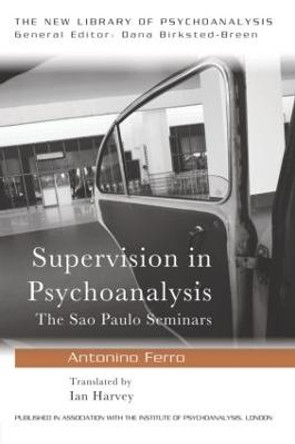 Supervision in Psychoanalysis: The Sao Paulo Seminars by Antonino Ferro