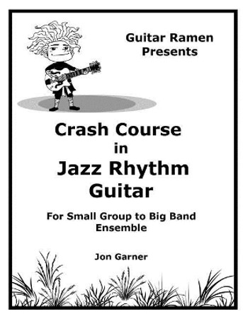 Crash Course In Jazz Rhythm Guitar: For Small Group to Big Band Ensemble by Jon Garner 9781546456018