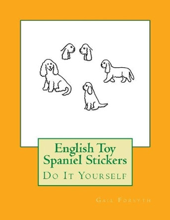 English Toy Spaniel Stickers: Do It Yourself by Gail Forsyth 9781547170593