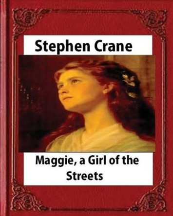 Maggie: A Girl of the Streets (1893), by Stephen Crane by Stephen Crane 9781530855421