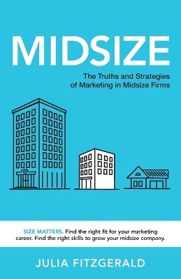 Midsize: The Truths and Strategies of Marketing in Midsize Firms by Julia Fitzgerald 9781956470604