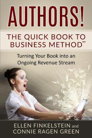 Authors! The Quick Book to Business Method: Turning Your Book into an Ongoing Revenue Stream by Connie Ragen Green 9781937988487