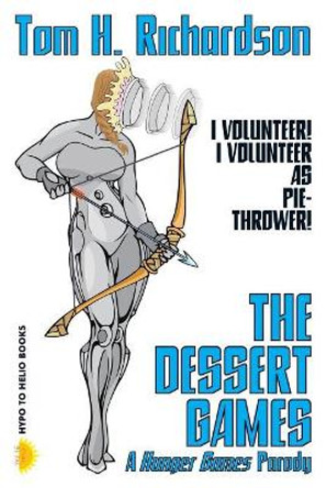 The Dessert Games: A Hunger Games Parody by Tom H Richardson 9781938293290