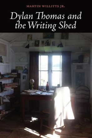 Dylan Thomas and the Writing Shed by Rachel L Macaulay 9781938853982