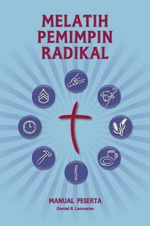 Training Radical Leaders - Participant Guide - Indonesian Edition: A Manual to Train Leaders in Small Groups and House Churches to Lead Church-Planting Movements by Daniel B Lancaster 9781938920592