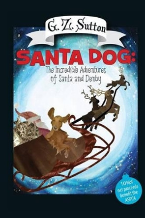 Santa Dog: The Incredible Adventures of Santa and Denby: The Adventures of Denby by G Z Sutton 9781939051561 Santa Dog: The Incredible Adventures of Santa and Denby: The Adventures of Denby by G Z Sutton 9781939051561