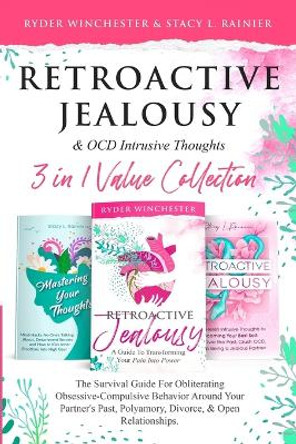 Retroactive Jealousy & OCD Intrusive Thoughts 3 in 1 Value Collection: The Survival Guide For Obliterating Obsessive-Compulsive Behavior Around Your Partner's Past, Polyamory, Divorce & Open Relationships by Ryder Winchester 9781953543967