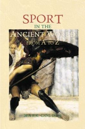 Sport in the Ancient World from A to Z by Mark Golden