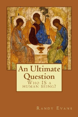 An Ultimate Question: Who IS a human being? by Randy Evans 9781973995753