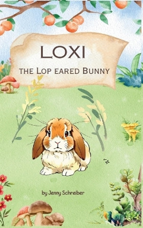 Loxi the Lop Eared Bunny: Adventures of the Mini Lop Eared Rabbit (Pre-Reader) by Jenny Schreiber 9781961801158