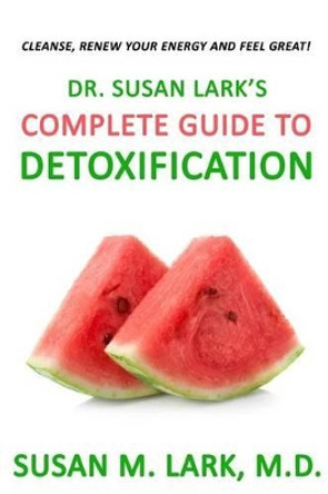 Dr. Susan Lark's Complete Guide to Detoxification by Susan M Lark M D 9781939013958
