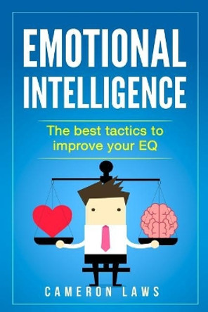 Emotional Intelligence: The Best Tactics To Improve Your EQ by Cameron Laws 9781974584345