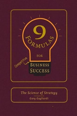 9 Formulas for Business Success: The Science of Strategy by Gary J Gagliardi 9781929194940