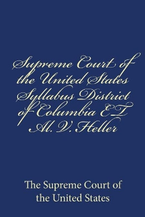 Supreme Court of the United States Syllabus District of Columbia et al. V. Heller by The Supreme Court of the United States 9781975895518