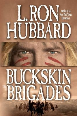 Buckskin Brigades: An Authentic Adventure of Native American Blood and Passion by L Ron Hubbard 9781619862067