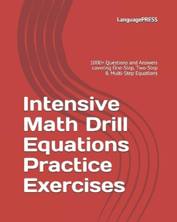 Intensive Math Drill Equations Practice Exercises: 1000+ Questions and Answers covering One-Step, Two-Step & Multi-Step Equations by Languagepress 9781544266930