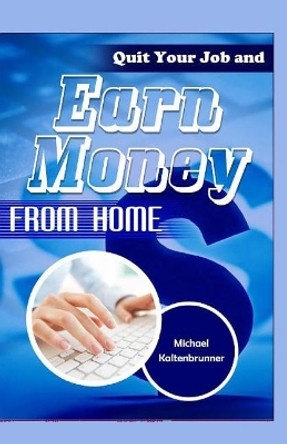 Quit Your Job and Earn Money from Home by Michael Kaltenbrunner 9781523695652