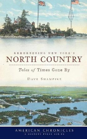 Remembering New York's North Country: Tales of Times Gone by by Dave Shampine 9781540220622