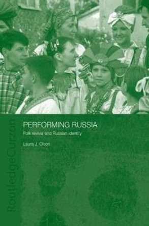 Performing Russia: Folk Revival and Russian Identity by Laura Olson