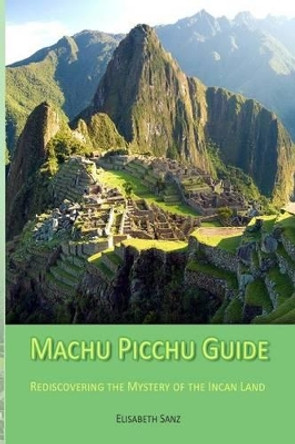 Machu Picchu Guide by Elisabeth Sanz 9781502402684
