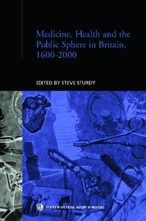 Medicine, Health and the Public Sphere in Britain, 1600-2000 by Steve Sturdy