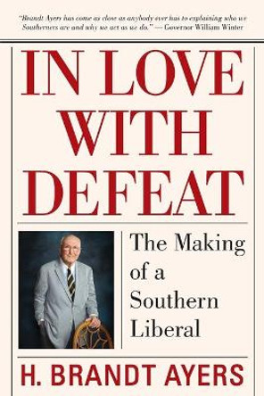 In Love with Defeat: The Making of a Southern Liberal by H. Brandt Ayers 9781588384355