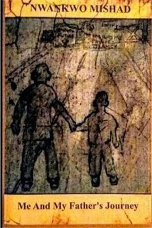 Me And My Father's Journey by Nwankwo Mishad 9781732334816