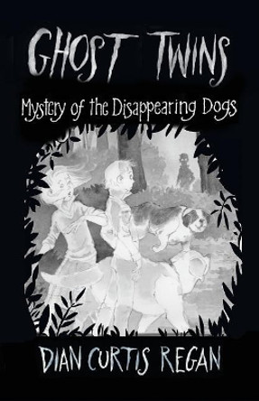 Ghost Twins: Mystery of the Disappearing Dogs by Dian Curtis Regan 9781944377199