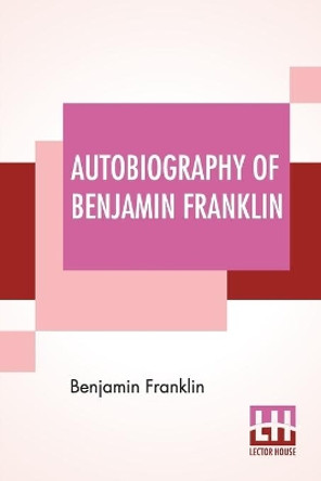 Autobiography Of Benjamin Franklin: Edited By Frank Woodworth Pine by Benjamin Franklin 9789388370660