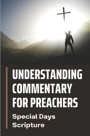 Understanding Commentary For Preachers: Special Days Scripture: Book Of Sermon Ever Preached by Senaida Karo 9798535116525
