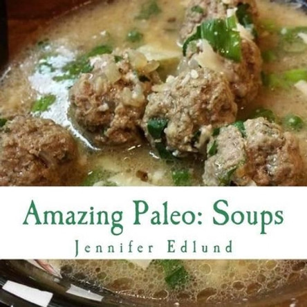 Amazing Paleo: Soups by Jennifer Edlund 9781508958222