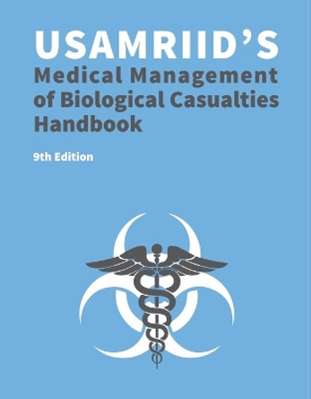 USAMRIID's Medical Management of Biological Casualties Handbook 9th Edition (Blue Book) by U S Army Medical Research Institute 9781998109975