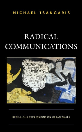 Radical Communications: Rebellious Expressions on Urban Walls by Michael Tsangaris 9781793608567