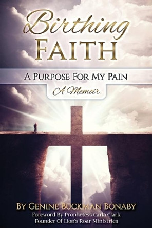 Birthing Faith: A Purpose For My Pain by Prophetess Carla Clark 9781727354874