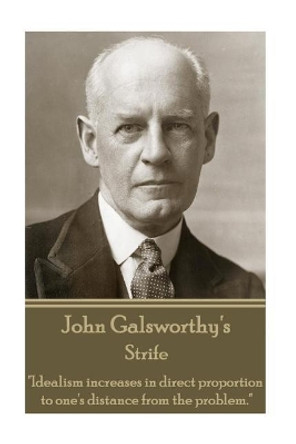 John Galsworthy - Strife: &quot;Idealism increases in direct proportion to one's distance from the problem.&quot; by John Galsworthy 9781783946228