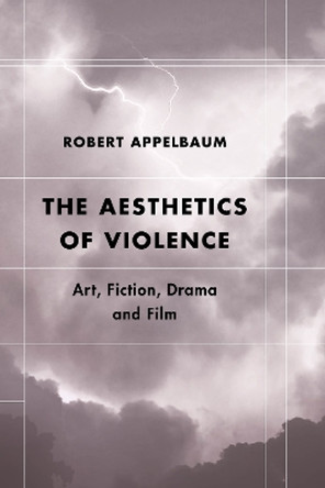 The Aesthetics of Violence: Art, Fiction, Drama and Film by Robert Appelbaum 9781786610904