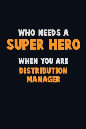 Who Need A SUPER HERO, When You Are Distribution Manager: 6X9 Career Pride 120 pages Writing Notebooks by Emma Loren 9781670704511