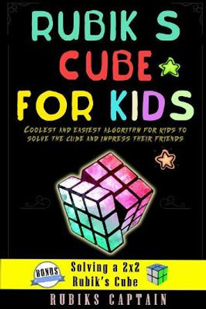 Rubik's Cube for Kids: Coolest and Easiest Tricks for Kids to Solve the Cube and Impress Their Friends by Rubiks Captain 9781717329301