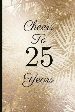 Cheers to 25 Years: A Beautiful 25th Birthday Gift and Keepsake to Write Down Special Moments by Jam Tree 9781791765309