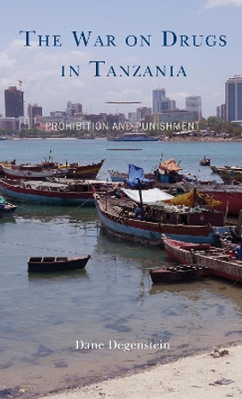 The War on Drugs in Tanzania: Prohibition and Punishment by Dane Degenstein 9781793654199 The War on Drugs in Tanzania: Prohibition and Punishment by Dane Degenstein 9781793654199