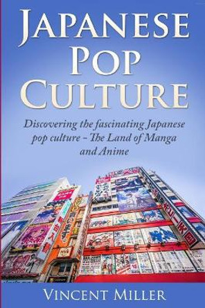 Japanese Pop Culture: Discovering the Fascinating Japanese Pop Culture - The Land of Manga and Anime by Vincent Miller 9781794471399