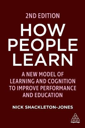 How People Learn: A New Model of Learning and Cognition to Improve Performance and Education by Nick Shackleton-Jones