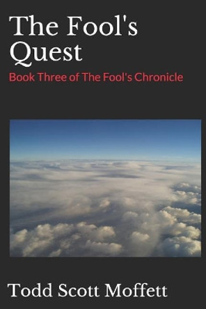 The Fool's Quest: Book Three of the Fool's Chronicle by Todd Scott Moffett 9781796335354