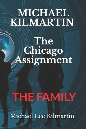 MICHAEL KILMARTIN The Chicago Assignment: The Family by Michael Lee Kilmartin 9781796488197