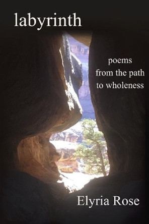 Labyrinth: Poems from the Path to Wholeness by Elyria Rose 9781798657386