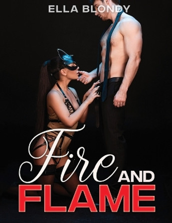 Fire and Flame - Hot Erotica Short Stories: Romance Novel, Explicit Taboo Sex Story Naughty for Adults Women - Men and Couples, Threesome, Rough Positions Harem, MM, MMF, XXX, Forced by Daddy by Ella Blondy 9781803217345