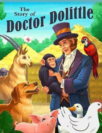 The Story of Doctor Dolittle: A Story About The Man Who Speaks the Language of the Animals by Hugh Lofting 9781805470632