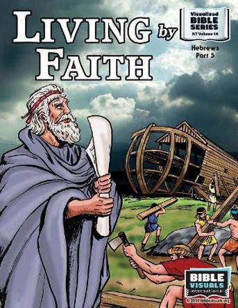 Living by Faith: Hebrews, Part 5 by Bible Visuals International 9781933206226